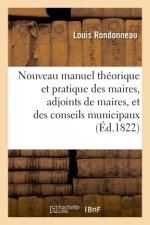 Nouveau Manuel Theorique Et Pratique Des Maires, Adjoints de Maires, Et Conseils Municipaux 2nd Ed