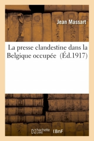 La Presse Clandestine Dans La Belgique Occupee