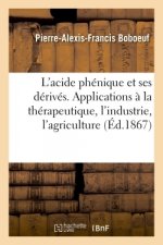 de l'Acide Phenique Et de Ses Derives. Applications de l'Acide Phenique Et Du Phenol Boboeuf