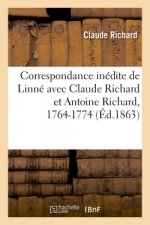 Correspondance Inedite de Linne Avec Claude Richard Et Antoine Richard, 1764-1774