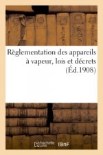Reglementation Des Appareils A Vapeur, Lois Des 21 Juillet 1856, 18 Avril 1900, 18 Juillet 1892