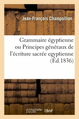 Grammaire Egyptienne, Ou Principes Generaux de l'Ecriture Sacree Egyptienne