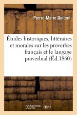 Etudes Historiques, Litteraires Et Morales Sur Les Proverbes Francais Et Le Langage Proverbial: