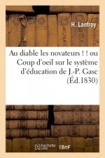 Au Diable Les Novateurs ! ! Ou Coup d'Oeil Sur Le Systeme d'Education de J.-P. Gasc