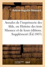 Annales de l'Imprimerie Des Alde, Ou Histoire Des Trois Manuce Et de Leurs Editions. Supplement