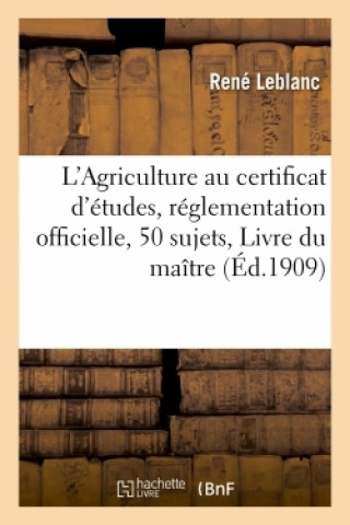 L'Agriculture Au Certificat d'Etudes, Reglementation Officielle, 50 Sujets Traites, Livre Du Maitre