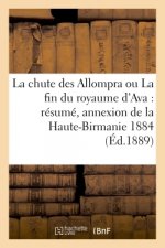 Chute Des Allompra Ou La Fin Du Royaume d'Ava: Resume de l'Histoire Diplomatique de