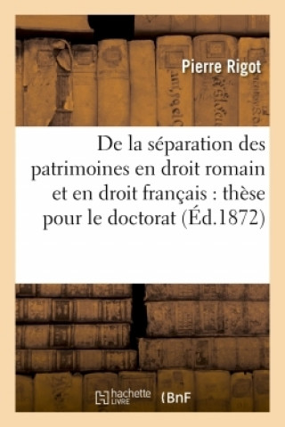 de la Separation Des Patrimoines En Droit Romain Et En Droit Francais: These Pour Le Doctorat