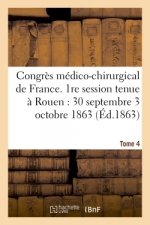 Congres Medico-Chirurgical de France. 1re Session Tenue A Rouen Du 30 Septembre Au 3 Tome 4