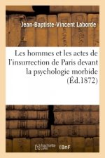 Les Hommes Et Les Actes de l'Insurrection de Paris Devant La Psychologie Morbide