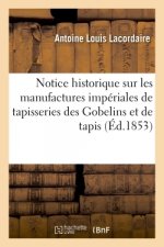 Notice Historique Sur Les Manufactures Imperiales de Tapisseries Des Gobelins Et de Tapis