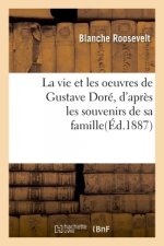 Vie Et Les Oeuvres de Gustave Dore, d'Apres Les Souvenirs de Sa Famille, de Ses Amis