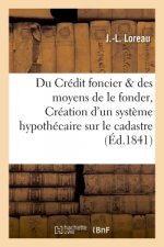 Du Credit Foncier Et Des Moyens de Le Fonder, Ou Creation d'Un Systeme Hypothecaire Appuye