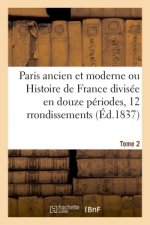 Paris Ancien Et Moderne Ou Histoire de France Divisee En Douze Periodes Appliquees Tome 2