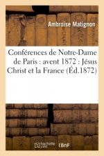 Conferences de Notre-Dame de Paris: Avent 1872: Jesus Christ Et La France