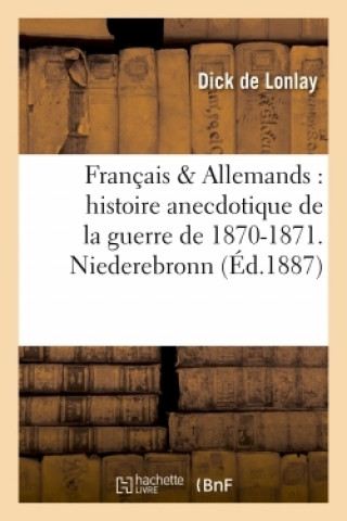 Francais & Allemands: Histoire Anecdotique de la Guerre de 1870-1871. Niederebronn,