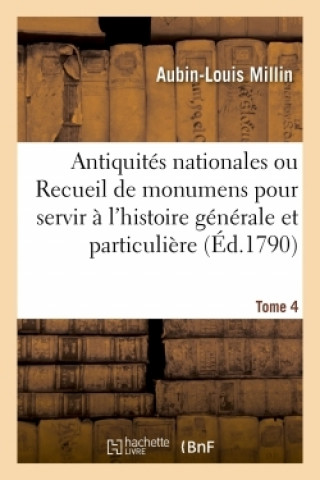 Antiquites Nationales, Recueil de Monumens Pour Servir A l'Histoire Generale Et Particuliere Tome 4