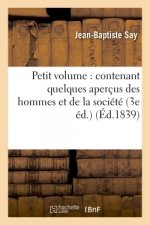Petit Volume: Contenant Quelques Apercus Des Hommes Et de la Societe 3e Ed.