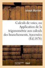 Calculs de Voies, Ou Application de la Trigonometrie Aux Calculs Des Branchements, Traversees,
