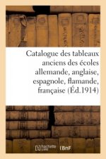 Catalogue Des Tableaux Anciens Des Ecoles Allemande, Anglaise, Espagnole, Flamande, Francaise,