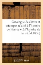 Catalogue des livres et estampes en partie relatifs a l'histoire de France et a l'histoire de Paris