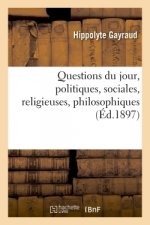 Questions Du Jour, Politiques, Sociales, Religieuses, Philosophiques