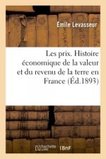 Les Prix. Histoire Economique de la Valeur Et Du Revenu de la Terre En France
