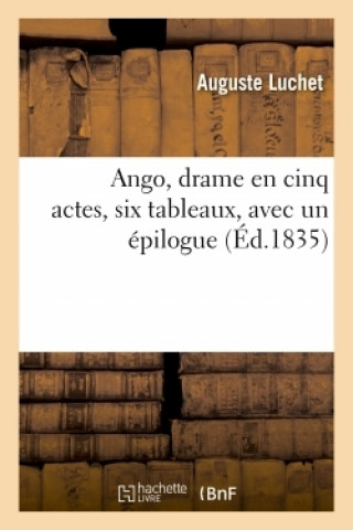 Ango, Drame En Cinq Actes, Six Tableaux, Avec Un Epilogue