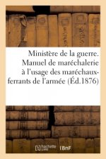 Ministere de la Guerre. Manuel de Marechalerie A l'Usage Des Marechaux-Ferrants de l'Armee
