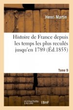 Histoire de France Depuis Les Temps Les Plus Recules Jusqu'en 1789. Tome 9