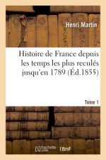 Histoire de France Depuis Les Temps Les Plus Recules Jusqu'en 1789. Tome 1