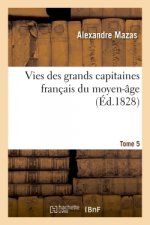 Vies Des Grands Capitaines Francais Du Moyen-Age. Tome 5