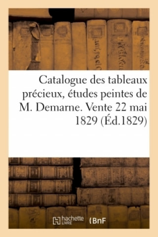 Catalogue Des Tableaux Precieux, Etudes Peintes de M. Demarne. Vente 22 Mai 1829