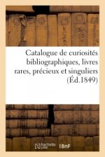 Catalogue de Curiosites Bibliographiques, Livres Rares, Precieux Et Singuliers