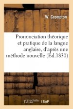 Prononciation Theorique Et Pratique de la Langue Anglaise d'Apres Une Methode Entierement Nouvelle