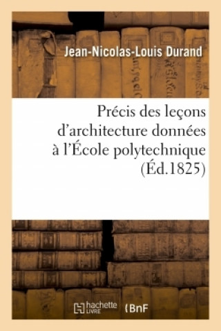 Precis Des Lecons d'Architecture Donnees A l'Ecole Polytechnique