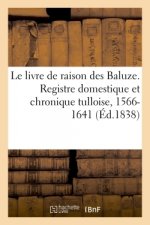 livre de raison des Baluze. Registre domestique et chronique tulloise, 1566-1641