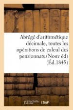 Abrege d'Arithmetique Decimale: Contenant Toutes Les Operations de Calcul A l'Usage