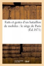 Faits Et Gestes d'Un Bataillon de Mobiles: Le Siege de Paris