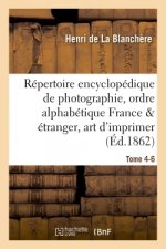 Repertoire Encyclopedique de Photographie: Comprenant Par Ordre Alphabetique, Annee 1866 Tome 4-6