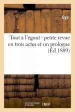 Tout A l'Egout: Petite Revue En Trois Actes Et Un Prologue