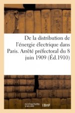 Concession de la Distribution de l'Energie Electrique Dans Paris. Arrete Prefectoral Du 8 Juin 1909