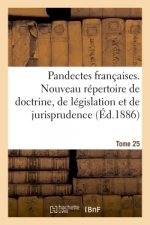 Pandectes francaises. Nouveau repertoire de doctrine, de legislation et de jurisprudence