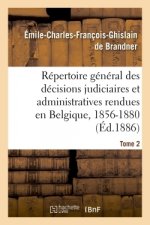 Repertoire General Des Decisions Judiciaires Et Administratives Rendues En Belgique, 1856-1880