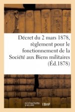 Decret Du 2 Mars 1878, Portant Reglement Pour Le Fonctionnement de la Societe Aux Biens Militaires