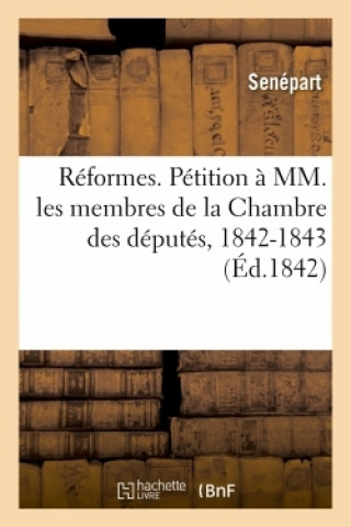 Reformes. Petition A MM. Les Membres de la Chambre Des Deputes, 1842-1843