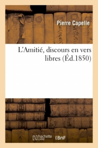 L'Amitie, Discours En Vers Libres,