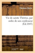 Vie de Sainte Therese, Par Ordre de Son Confesseur