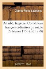 Astarbe, Tragedie. Comediens Francois Ordinaires Du Roi, Le 27 Fevrier 1758