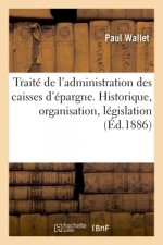 Traite de l'Administration Des Caisses d'Epargne. Historique, Organisation, Legislation
